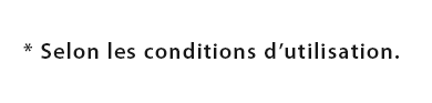 * Selon les conditions d’utilisation. 