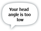 Your head angle is too low.