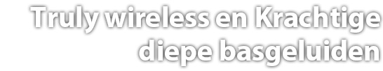 Truly wireless en Krachtige diepe basgeluiden